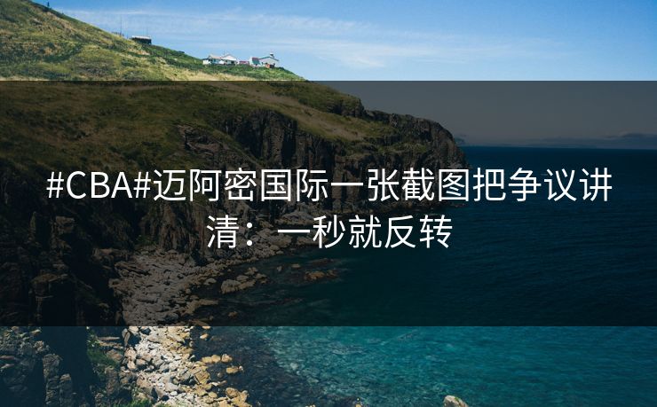 #CBA#迈阿密国际一张截图把争议讲清：一秒就反转