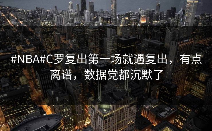 #NBA#C罗复出第一场就遇复出，有点离谱，数据党都沉默了